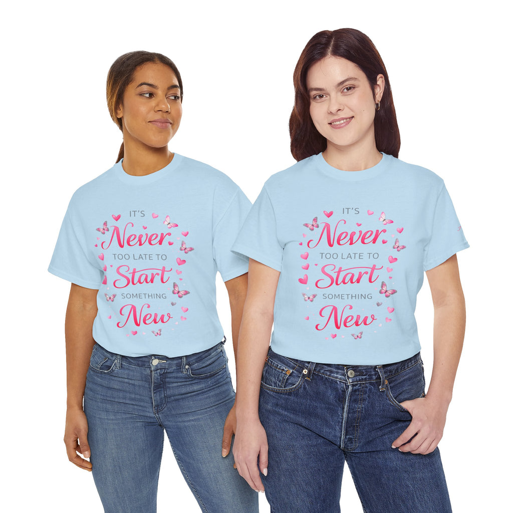 Inspirational Graphic Tee — "It's Never Too Late to Start Something New"