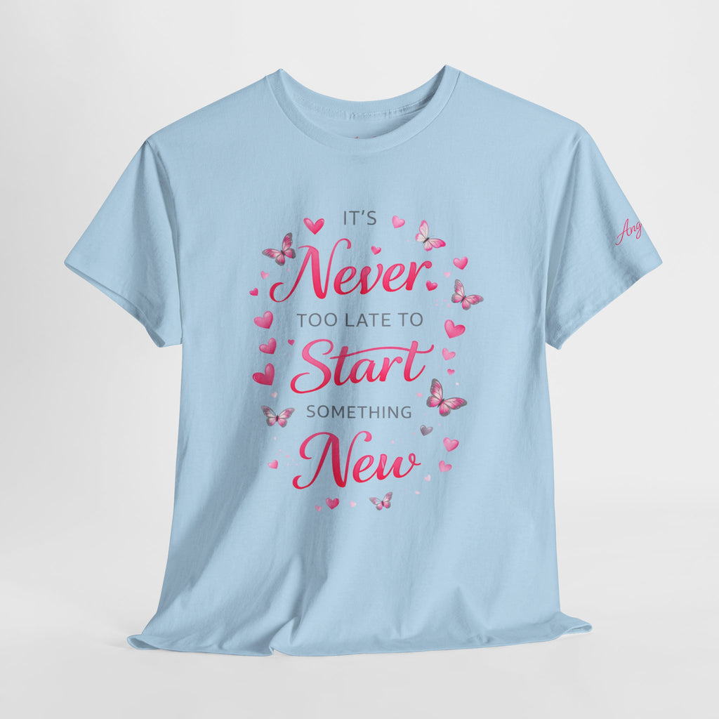 Inspirational Graphic Tee — "It's Never Too Late to Start Something New"