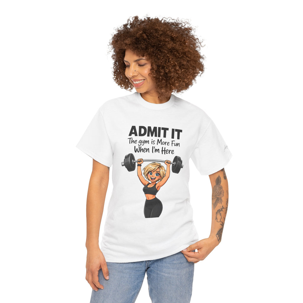 Gym Funny T‑Shirt - "Admit It The Gym is More Fun When I'm Here" Weightlifting Tee