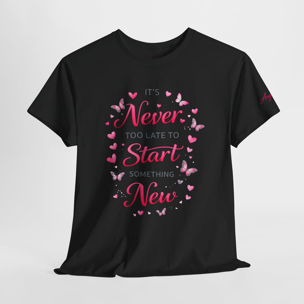 Inspirational Graphic Tee — "It's Never Too Late to Start Something New"