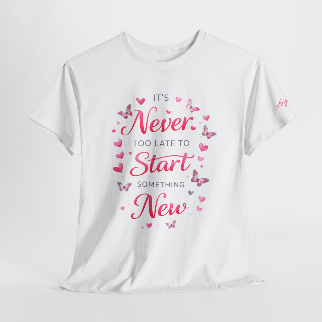 Inspirational Graphic Tee — "It's Never Too Late to Start Something New"